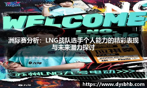 洲际赛分析：LNG战队选手个人能力的精彩表现与未来潜力探讨
