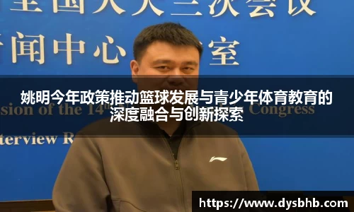 姚明今年政策推动篮球发展与青少年体育教育的深度融合与创新探索